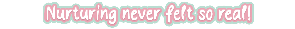 cute text: nurturing never felt so real