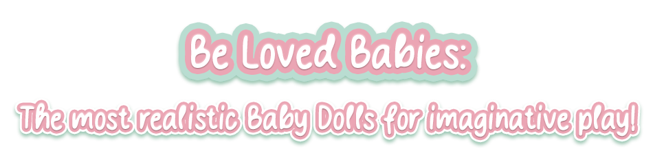 pink text: Be Loved Babies:  The Most Realistic Baby Dolls for Imaginative Play